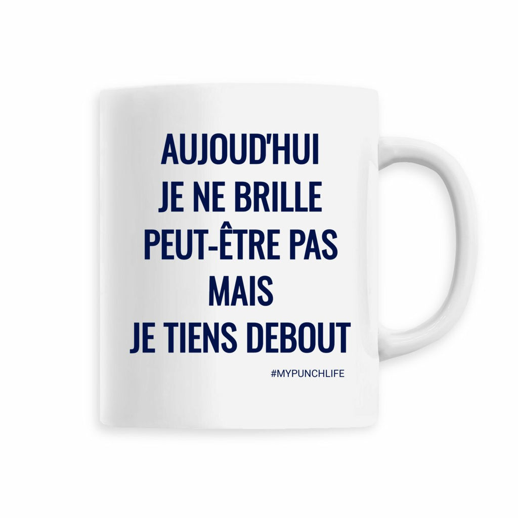 Aujourd’hui, je ne brille peut-être pas, mais je tiens debout. – Mug
